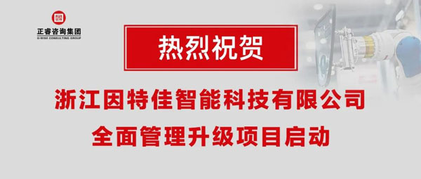 熱烈祝賀浙江因特佳智能科技有限公司全面管理升級(jí)項(xiàng)目啟動(dòng)！